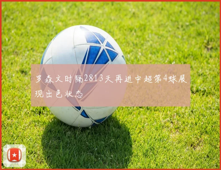 罗森文时隔2813天再进中超第4球展现出色状态